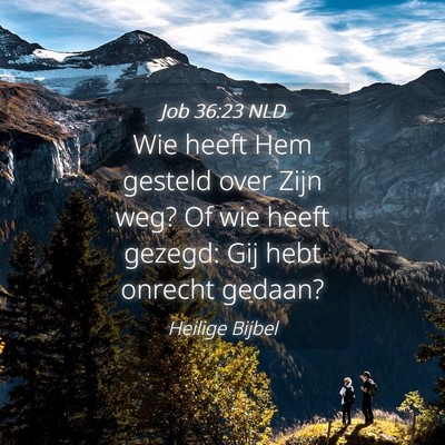 Picture 04 - Job 36:23 NLD - Wie heeft Hem gesteld over Zijn weg? Of wie heeft - Bible Verse Picture