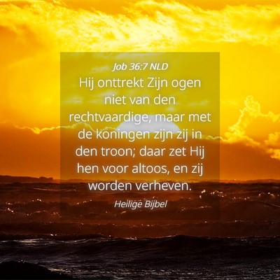 Picture 04 - Job 36:7 NLD - Hij onttrekt Zijn ogen niet van den - Bible Verse Picture