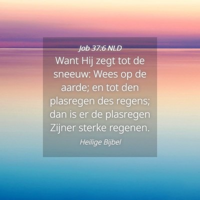 Picture 04 - Job 37:6 NLD - Want Hij zegt tot de sneeuw: Wees op de aarde; en - Bible Verse Picture
