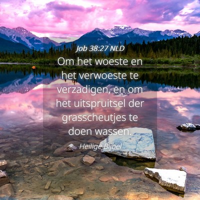Picture 04 - Job 38:27 NLD - Om het woeste en het verwoeste te verzadigen, en - Bible Verse Picture