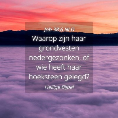 Picture 04 - Job 38:6 NLD - Waarop zijn haar grondvesten nedergezonken, of - Bible Verse Picture