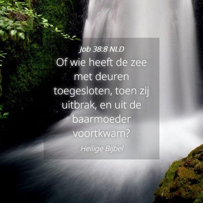 Picture 04 - Job 38:8 NLD - Of wie heeft de zee met deuren toegesloten, toen - Bible Verse Picture