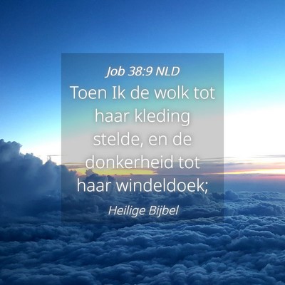 Picture 04 - Job 38:9 NLD - Toen Ik de wolk tot haar kleding stelde, en de - Bible Verse Picture