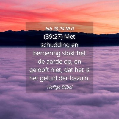 Picture 04 - Job 39:24 NLD - (39:27) Met schudding en beroering slokt het de - Bible Verse Picture