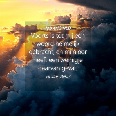 Picture 04 - Job 4:12 NLD - Voorts is tot mij een woord heimelijk gebracht, - Bible Verse Picture