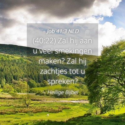 Picture 04 - Job 41:3 NLD - (40:22) Zal hij aan u veel smekingen maken? Zal - Bible Verse Picture
