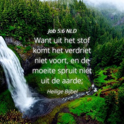 Picture 04 - Job 5:6 NLD - Want uit het stof komt het verdriet niet voort, - Bible Verse Picture