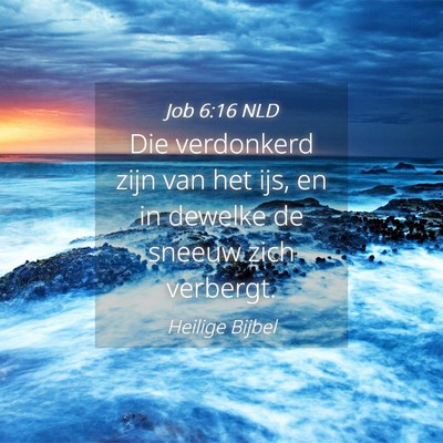Picture 04 - Job 6:16 NLD - Die verdonkerd zijn van het ijs, en in dewelke de - Bible Verse Picture