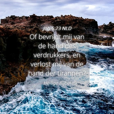 Picture 04 - Job 6:23 NLD - Of bevrijdt mij van de hand des verdrukkers, en - Bible Verse Picture