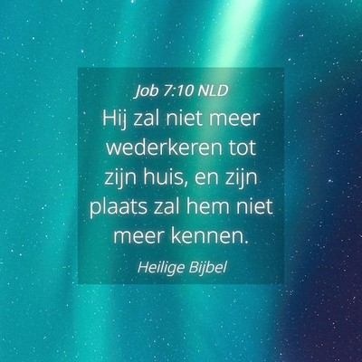 Picture 04 - Job 7:10 NLD - Hij zal niet meer wederkeren tot zijn huis, en - Bible Verse Picture