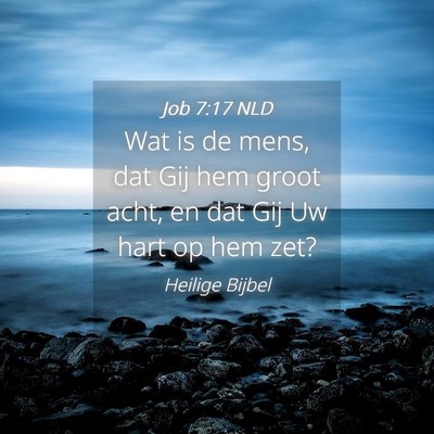 Picture 04 - Job 7:17 NLD - Wat is de mens, dat Gij hem groot acht, en dat - Bible Verse Picture