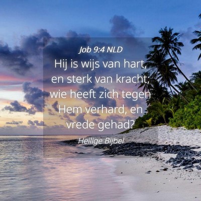 Picture 04 - Job 9:4 NLD - Hij is wijs van hart, en sterk van kracht; wie - Bible Verse Picture