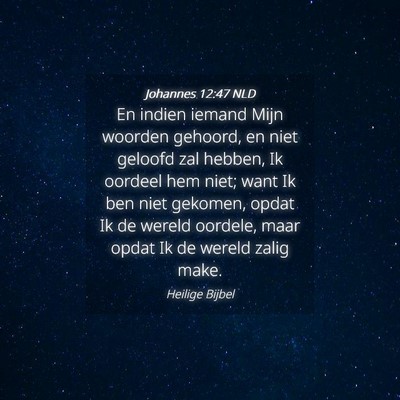 Picture 04 - Johannes 12:47 NLD - En indien iemand Mijn woorden gehoord, en niet - Bible Verse Picture