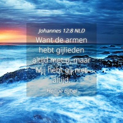 Picture 04 - Johannes 12:8 NLD - Want de armen hebt gijlieden altijd met u, maar - Bible Verse Picture
