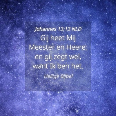 Picture 04 - Johannes 13:13 NLD - Gij heet Mij Meester en Heere; en gij zegt wel, - Bible Verse Picture