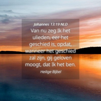 Picture 04 - Johannes 13:19 NLD - Van nu zeg Ik het ulieden, eer het geschied is, - Bible Verse Picture