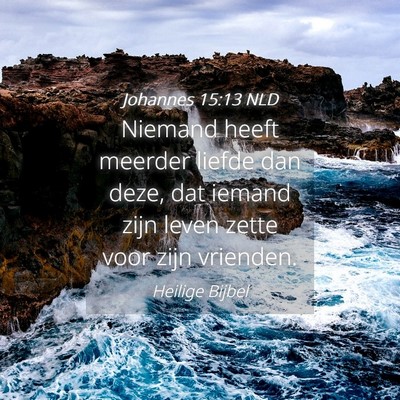 Picture 04 - Johannes 15:13 NLD - Niemand heeft meerder liefde dan deze, dat iemand - Bible Verse Picture