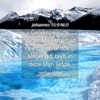 Picture 04 - Johannes 15:9 NLD - Gelijkerwijs de Vader Mij liefgehad heeft, heb Ik - Bible Verse Picture