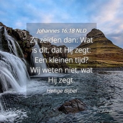Picture 04 - Johannes 16:18 NLD - Zij zeiden dan: Wat is dit, dat Hij zegt: Een - Bible Verse Picture