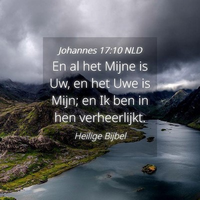 Picture 04 - Johannes 17:10 NLD - En al het Mijne is Uw, en het Uwe is Mijn; en Ik - Bible Verse Picture