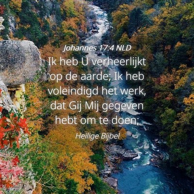 Picture 04 - Johannes 17:4 NLD - Ik heb U verheerlijkt op de aarde; Ik heb - Bible Verse Picture