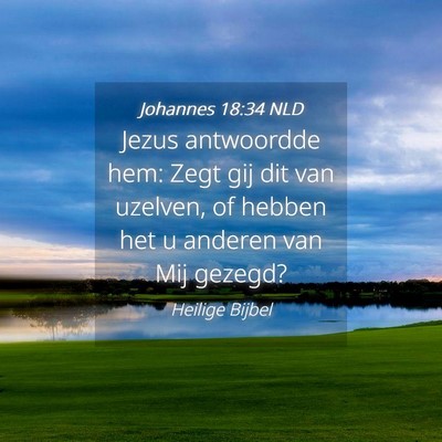 Picture 04 - Johannes 18:34 NLD - Jezus antwoordde hem: Zegt gij dit van uzelven, - Bible Verse Picture