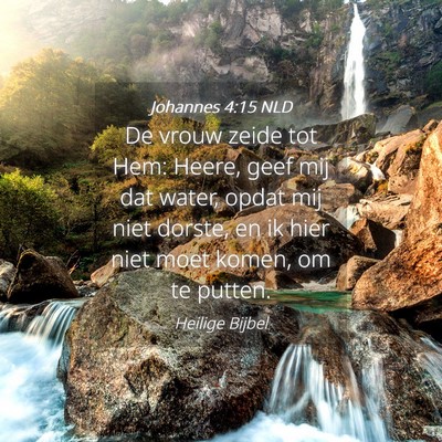 Picture 04 - Johannes 4:15 NLD - De vrouw zeide tot Hem: Heere, geef mij dat - Bible Verse Picture