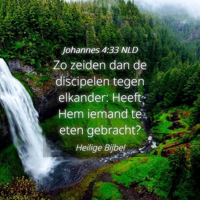Picture 04 - Johannes 4:33 NLD - Zo zeiden dan de discipelen tegen elkander: Heeft - Bible Verse Picture