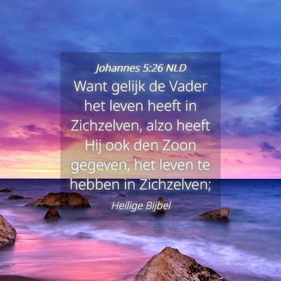 Picture 04 - Johannes 5:26 NLD - Want gelijk de Vader het leven heeft in - Bible Verse Picture