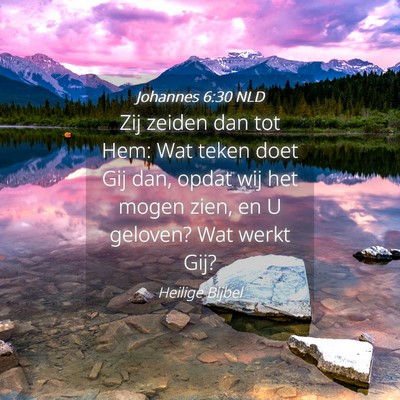 Picture 04 - Johannes 6:30 NLD - Zij zeiden dan tot Hem: Wat teken doet Gij dan, - Bible Verse Picture