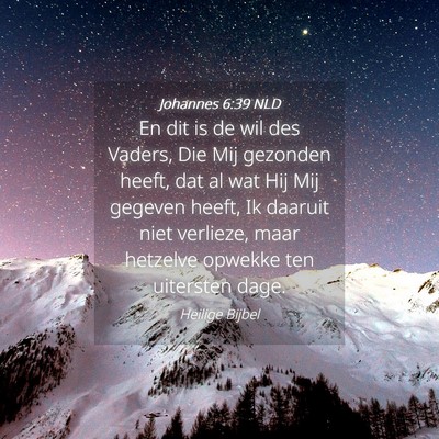 Picture 04 - Johannes 6:39 NLD - En dit is de wil des Vaders, Die Mij gezonden - Bible Verse Picture