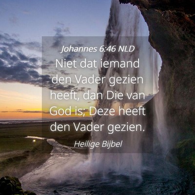 Picture 04 - Johannes 6:46 NLD - Niet dat iemand den Vader gezien heeft, dan Die - Bible Verse Picture