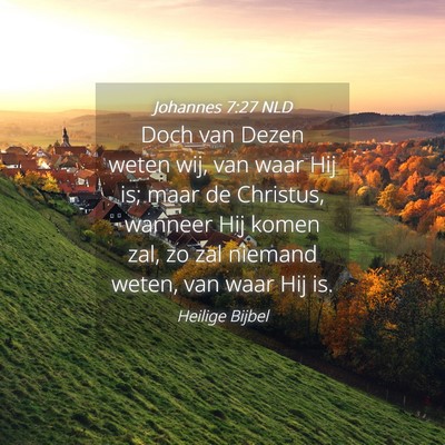 Picture 04 - Johannes 7:27 NLD - Doch van Dezen weten wij, van waar Hij is; maar - Bible Verse Picture