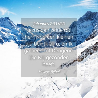 Picture 04 - Johannes 7:33 NLD - Jezus dan zeide tot hen: Nog een kleinen tijd ben - Bible Verse Picture