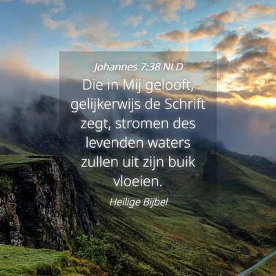 Picture 04 - Johannes 7:38 NLD - Die in Mij gelooft, gelijkerwijs de Schrift zegt, - Bible Verse Picture