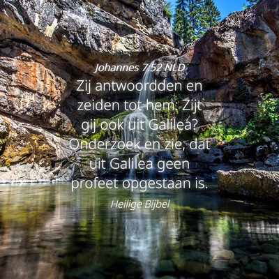 Picture 04 - Johannes 7:52 NLD - Zij antwoordden en zeiden tot hem: Zijt gij ook - Bible Verse Picture
