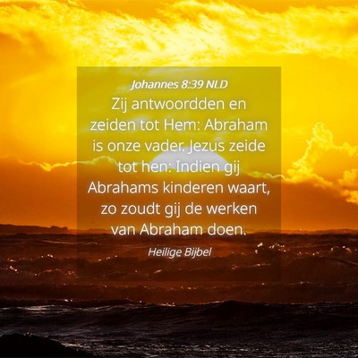Picture 04 - Johannes 8:39 NLD - Zij antwoordden en zeiden tot Hem: Abraham is - Bible Verse Picture
