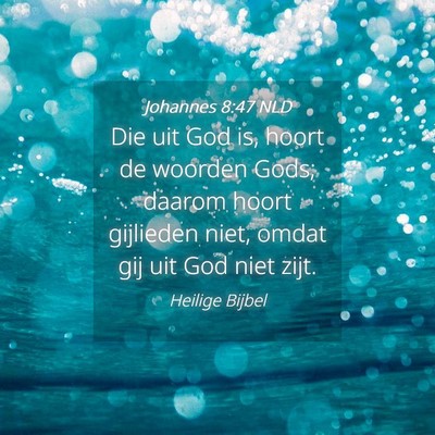 Picture 04 - Johannes 8:47 NLD - Die uit God is, hoort de woorden Gods; daarom - Bible Verse Picture
