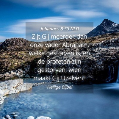 Picture 04 - Johannes 8:53 NLD - Zijt Gij meerder, dan onze vader Abraham, welke - Bible Verse Picture