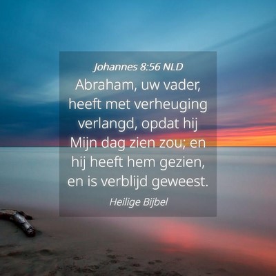 Picture 04 - Johannes 8:56 NLD - Abraham, uw vader, heeft met verheuging verlangd, - Bible Verse Picture