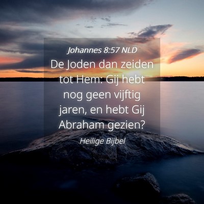 Picture 04 - Johannes 8:57 NLD - De Joden dan zeiden tot Hem: Gij hebt nog geen - Bible Verse Picture