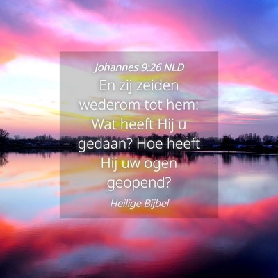 Picture 04 - Johannes 9:26 NLD - En zij zeiden wederom tot hem: Wat heeft Hij u - Bible Verse Picture