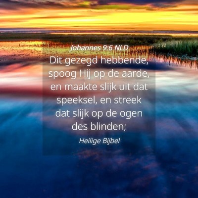Picture 04 - Johannes 9:6 NLD - Dit gezegd hebbende, spoog Hij op de aarde, en - Bible Verse Picture