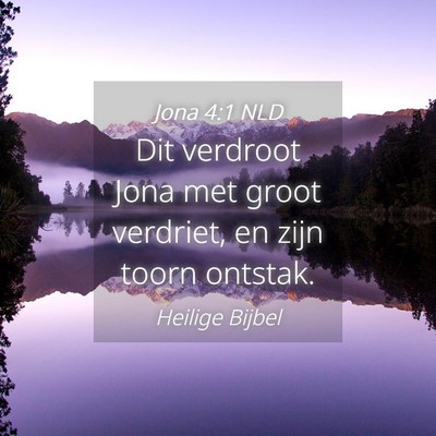 Picture 04 - Jona 4:1 NLD - Dit verdroot Jona met groot verdriet, en zijn - Bible Verse Picture