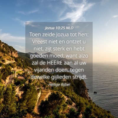 Picture 04 - Jozua 10:25 NLD - Toen zeide Jozua tot hen: Vreest niet en ontzet u - Bible Verse Picture