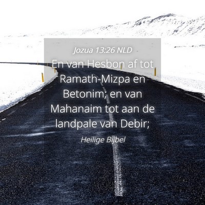 Picture 04 - Jozua 13:26 NLD - En van Hesbon af tot Ramath-Mizpa en Betonim; en - Bible Verse Picture