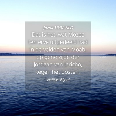 Picture 04 - Jozua 13:32 NLD - Dat is het, wat Mozes ten erve uitgedeeld had in - Bible Verse Picture