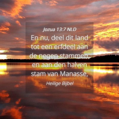 Picture 04 - Jozua 13:7 NLD - En nu, deel dit land tot een erfdeel aan de negen - Bible Verse Picture