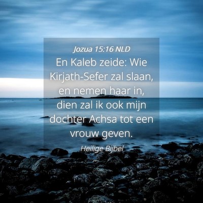 Picture 04 - Jozua 15:16 NLD - En Kaleb zeide: Wie Kirjath-Sefer zal slaan, en - Bible Verse Picture
