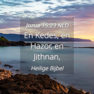 Picture 04 - Jozua 15:23 NLD - En Kedes, en Hazor, en - Bible Verse Picture